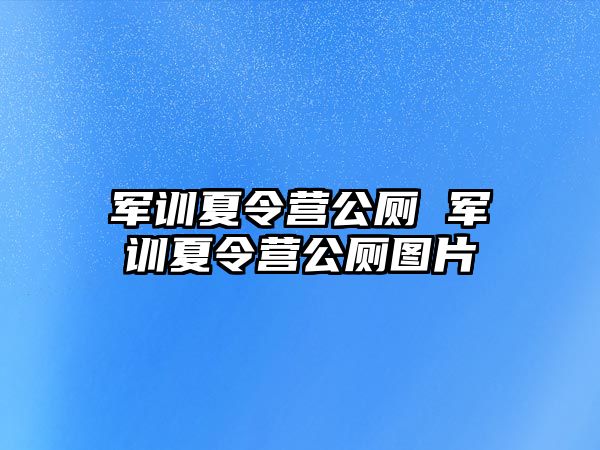 军训夏令营公厕 军训夏令营公厕图片