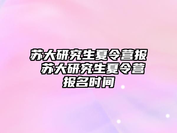 苏大研究生夏令营报 苏大研究生夏令营报名时间