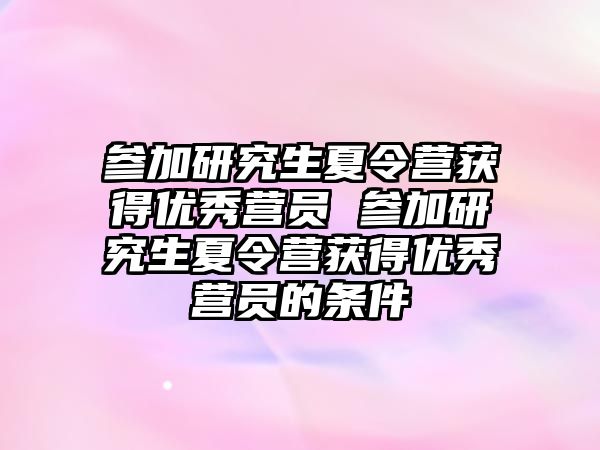 参加研究生夏令营获得优秀营员 参加研究生夏令营获得优秀营员的条件