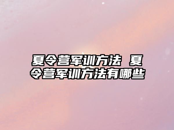 夏令营军训方法 夏令营军训方法有哪些