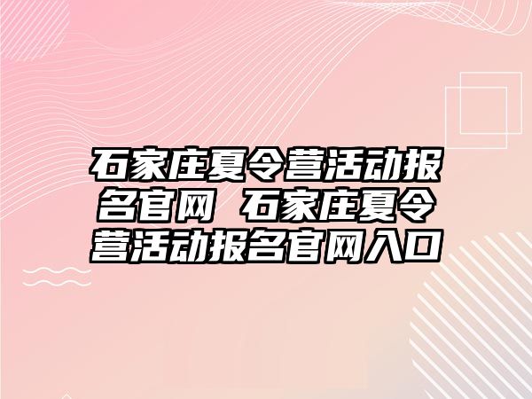 石家庄夏令营活动报名官网 石家庄夏令营活动报名官网入口