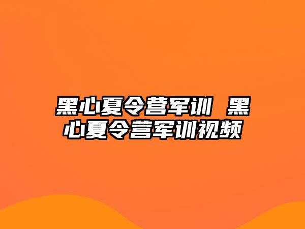 黑心夏令营军训 黑心夏令营军训视频