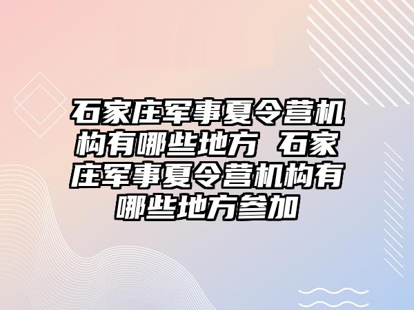 石家庄军事夏令营机构有哪些地方 石家庄军事夏令营机构有哪些地方参加