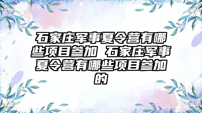 石家庄军事夏令营有哪些项目参加 石家庄军事夏令营有哪些项目参加的