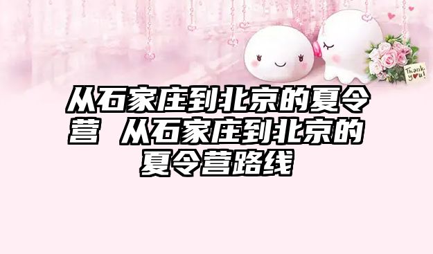 从石家庄到北京的夏令营 从石家庄到北京的夏令营路线