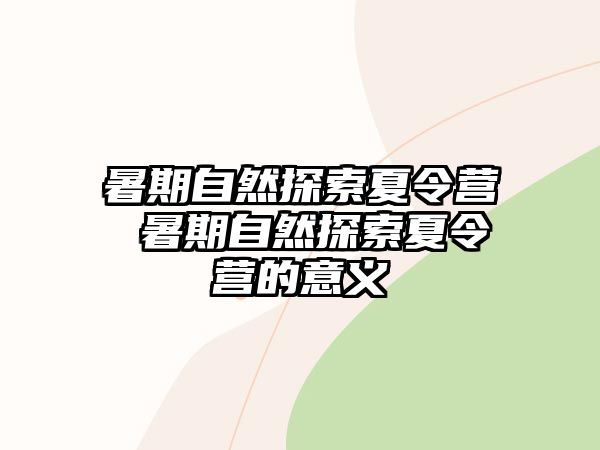 暑期自然探索夏令营 暑期自然探索夏令营的意义