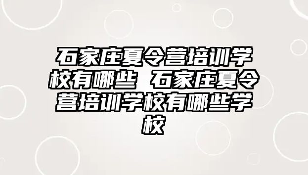 石家庄夏令营培训学校有哪些 石家庄夏令营培训学校有哪些学校