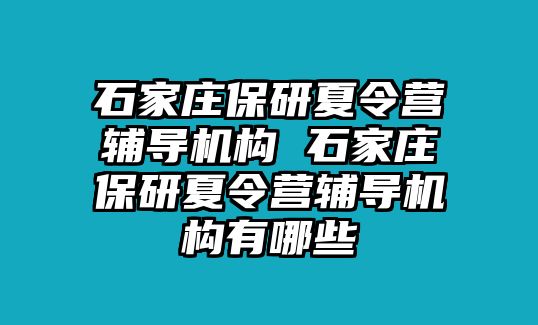 石家庄保研夏令营辅导机构 石家庄保研夏令营辅导机构有哪些