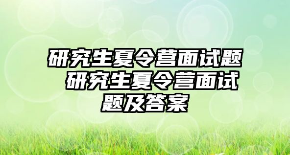 研究生夏令营面试题 研究生夏令营面试题及答案