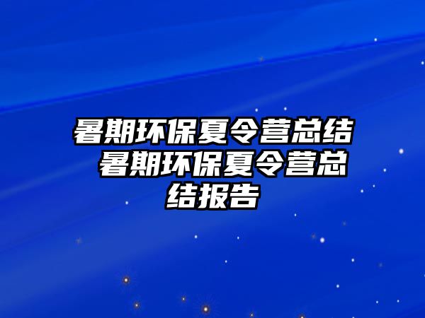 暑期环保夏令营总结 暑期环保夏令营总结报告