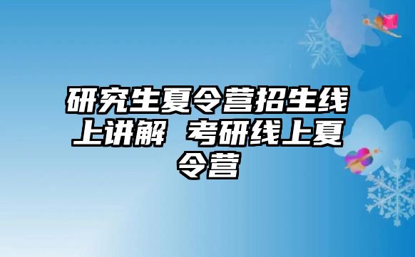 研究生夏令营招生线上讲解 考研线上夏令营