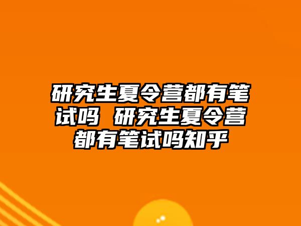 研究生夏令营都有笔试吗 研究生夏令营都有笔试吗知乎