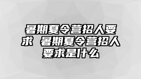 暑期夏令营招人要求 暑期夏令营招人要求是什么