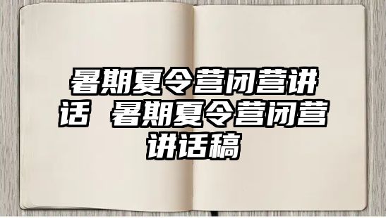 暑期夏令营闭营讲话 暑期夏令营闭营讲话稿