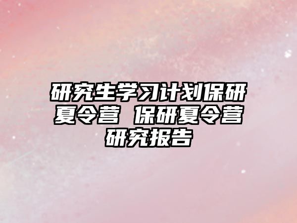 研究生学习计划保研夏令营 保研夏令营研究报告