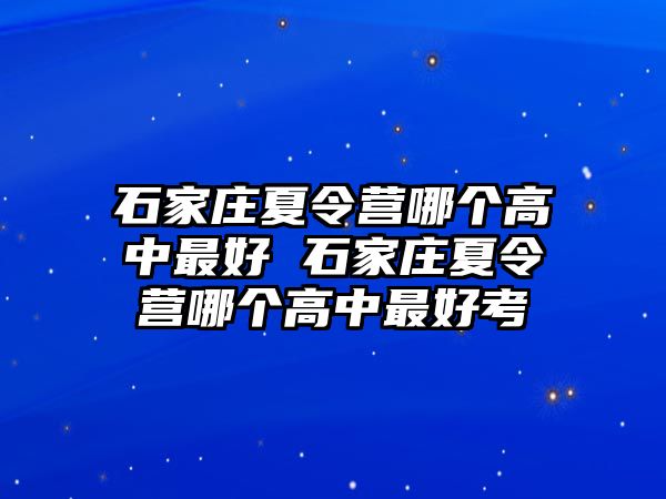 石家庄夏令营哪个高中最好 石家庄夏令营哪个高中最好考