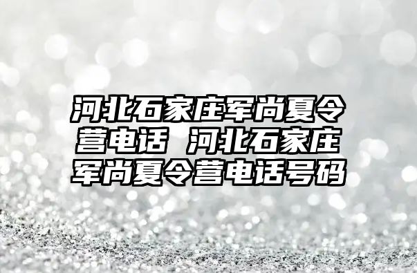 河北石家庄军尚夏令营电话 河北石家庄军尚夏令营电话号码