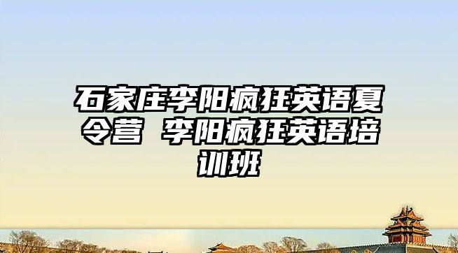 石家庄李阳疯狂英语夏令营 李阳疯狂英语培训班