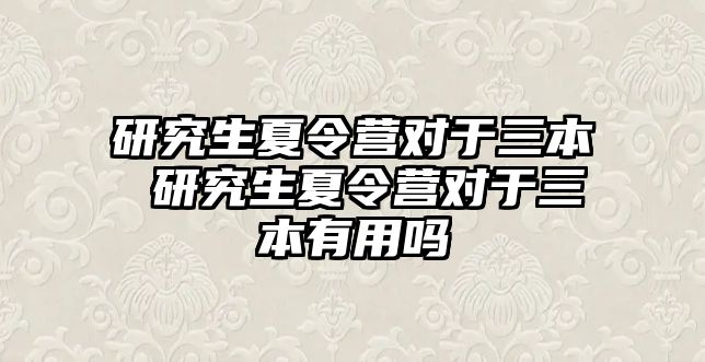 研究生夏令营对于三本 研究生夏令营对于三本有用吗