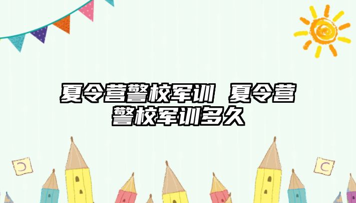 夏令营警校军训 夏令营警校军训多久