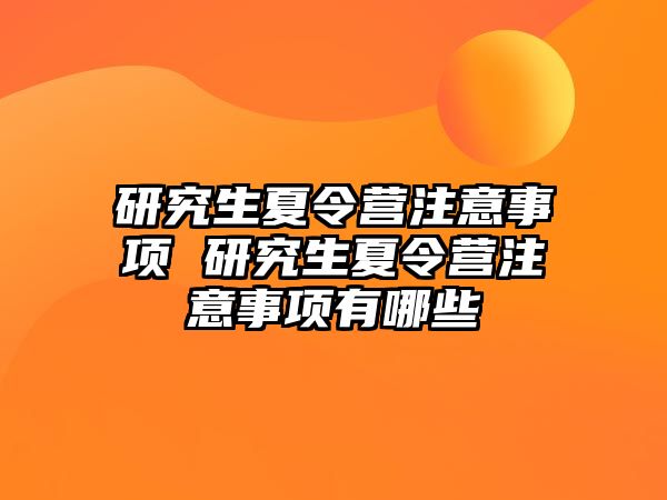 研究生夏令营注意事项 研究生夏令营注意事项有哪些