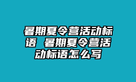 暑期夏令营活动标语 暑期夏令营活动标语怎么写