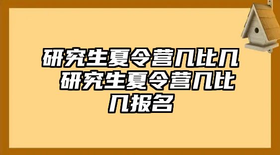 研究生夏令营几比几 研究生夏令营几比几报名