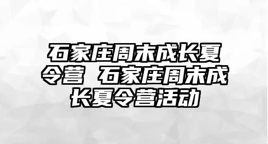 石家庄周末成长夏令营 石家庄周末成长夏令营活动