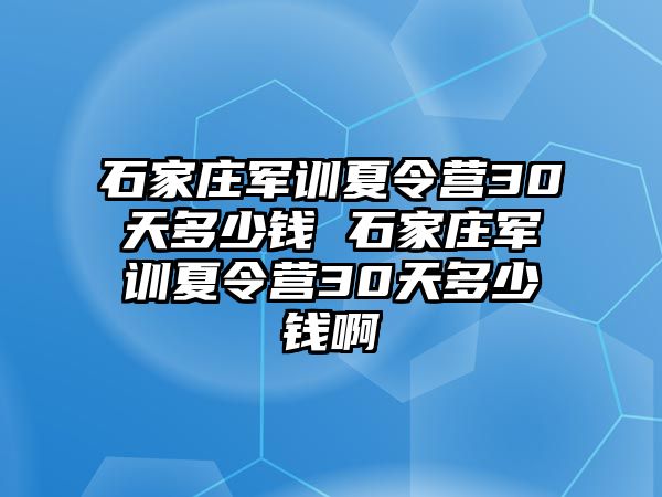 石家庄军训夏令营30天多少钱 石家庄军训夏令营30天多少钱啊