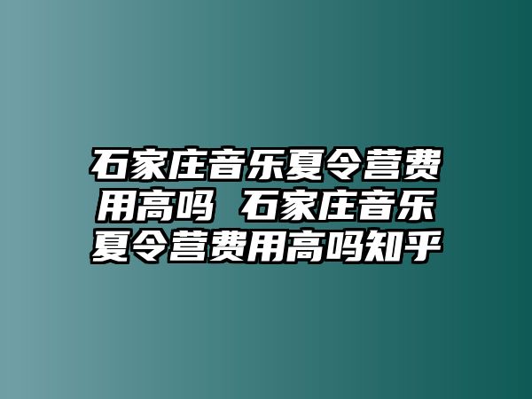 石家庄音乐夏令营费用高吗 石家庄音乐夏令营费用高吗知乎