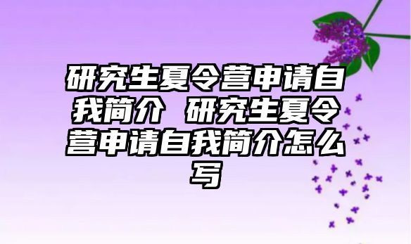 研究生夏令营申请自我简介 研究生夏令营申请自我简介怎么写