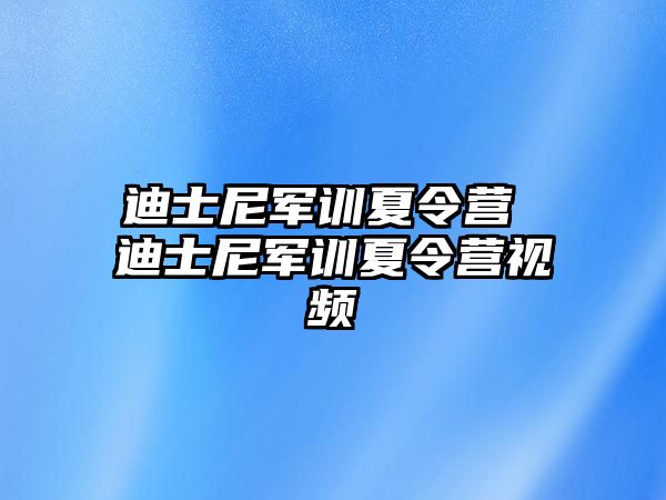 迪士尼军训夏令营 迪士尼军训夏令营视频