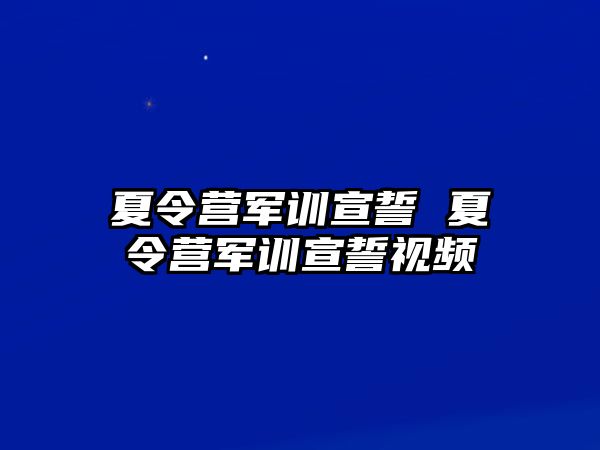 夏令营军训宣誓 夏令营军训宣誓视频