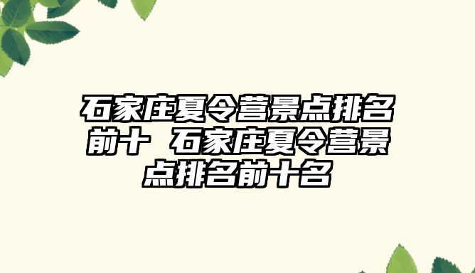 石家庄夏令营景点排名前十 石家庄夏令营景点排名前十名