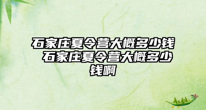 石家庄夏令营大概多少钱 石家庄夏令营大概多少钱啊