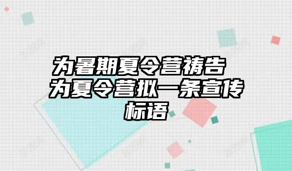 为暑期夏令营祷告 为夏令营拟一条宣传标语