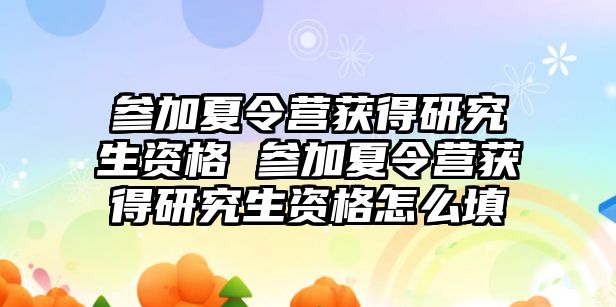 参加夏令营获得研究生资格 参加夏令营获得研究生资格怎么填