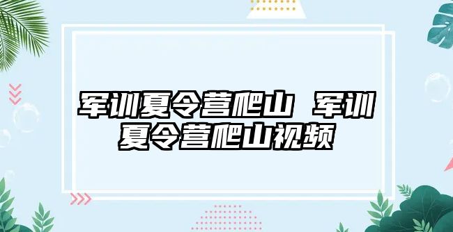 军训夏令营爬山 军训夏令营爬山视频