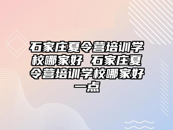 石家庄夏令营培训学校哪家好 石家庄夏令营培训学校哪家好一点