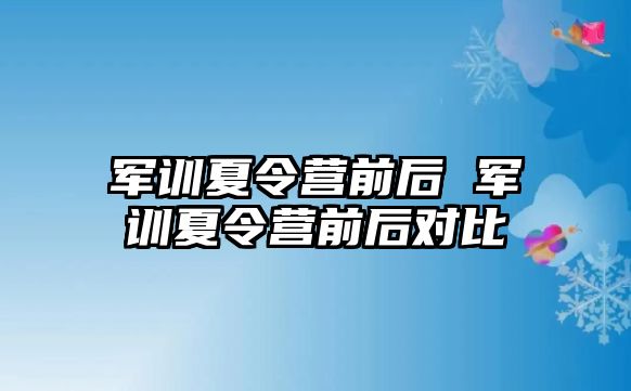 军训夏令营前后 军训夏令营前后对比