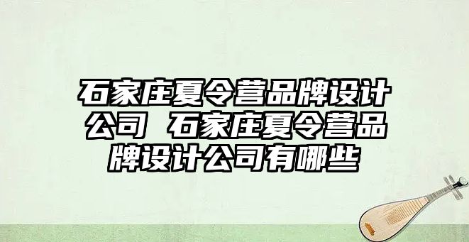 石家庄夏令营品牌设计公司 石家庄夏令营品牌设计公司有哪些