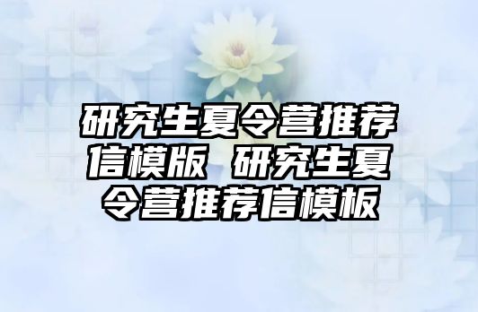 研究生夏令营推荐信模版 研究生夏令营推荐信模板