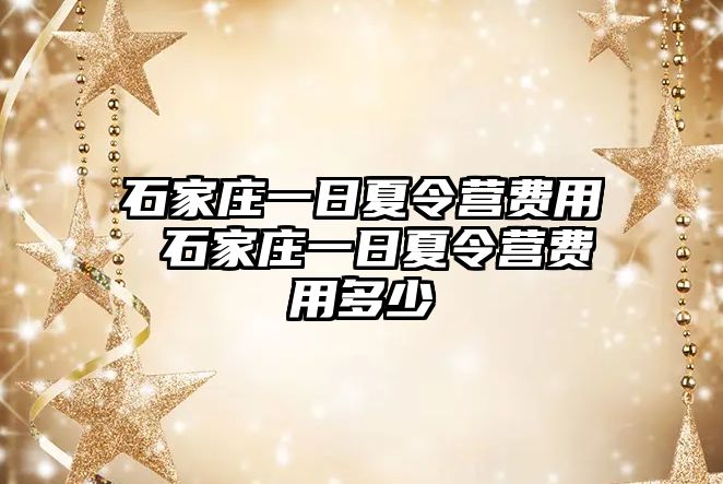 石家庄一日夏令营费用 石家庄一日夏令营费用多少