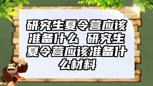 研究生夏令营应该准备什么 研究生夏令营应该准备什么材料