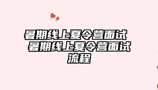 暑期线上夏令营面试 暑期线上夏令营面试流程