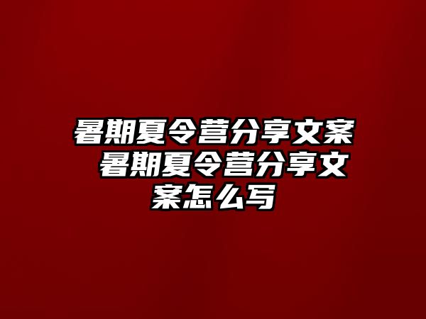 暑期夏令营分享文案 暑期夏令营分享文案怎么写