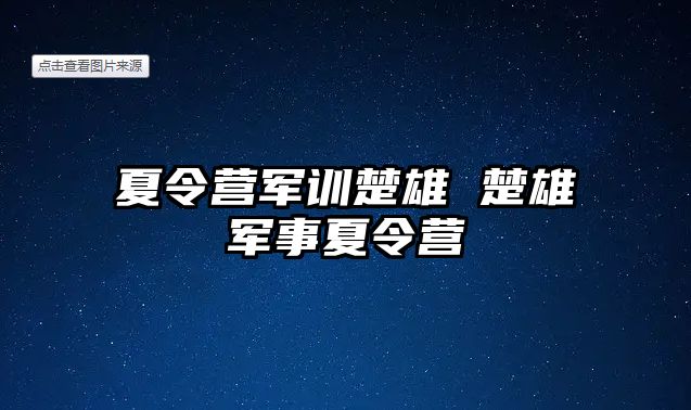 夏令营军训楚雄 楚雄军事夏令营