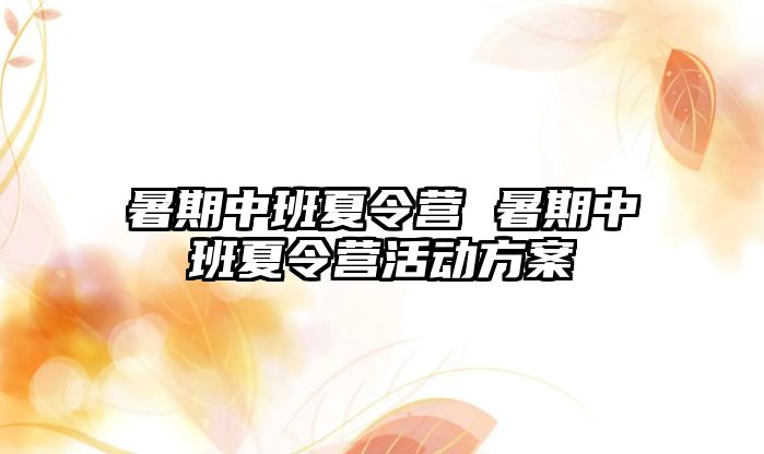 暑期中班夏令营 暑期中班夏令营活动方案