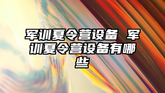 军训夏令营设备 军训夏令营设备有哪些