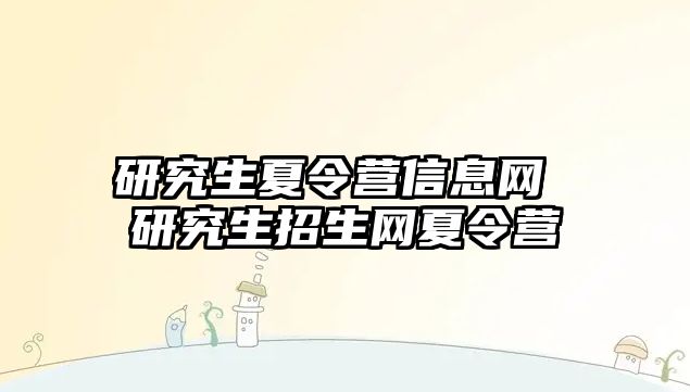 研究生夏令营信息网 研究生招生网夏令营